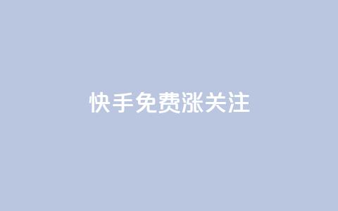 快手免费涨关注 - 快手抖音业务全网最低  第1张