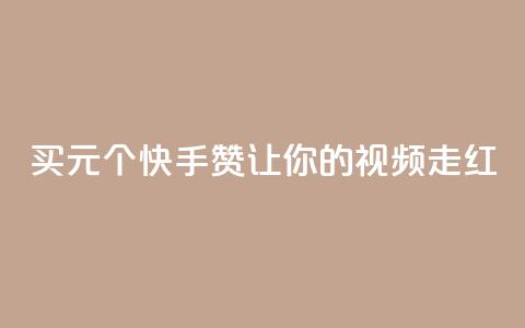 买1元100个快手赞，让你的视频走红  第1张