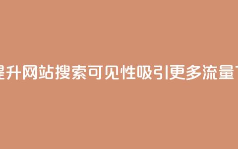 如何提升网站搜索可见性，吸引更多流量  第1张