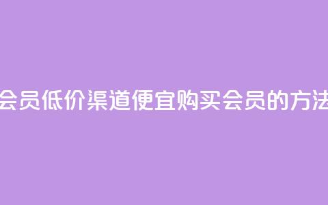 qq会员低价渠道(便宜购买QQ会员的方法)  第1张