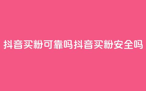 抖音买1000粉可靠吗(抖音买1000粉安全吗)  第1张
