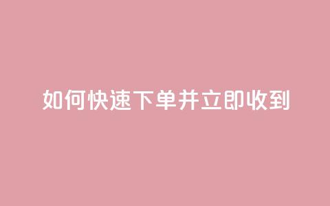 如何快速下单并立即收到？  第1张