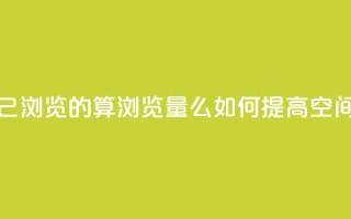 qq空间自己浏览的算浏览量么(如何提高QQ空间浏览量)
