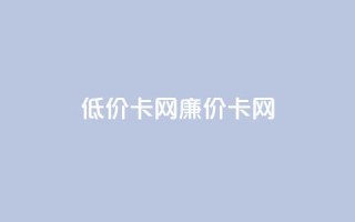 低价卡网(廉价卡网)