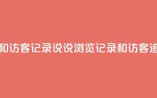 qq说说浏览和访客记录 - QQ说说浏览记录和访客追踪！