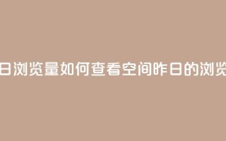 qq空间怎么看昨日浏览量 - 如何查看QQ空间昨日的浏览量技巧！