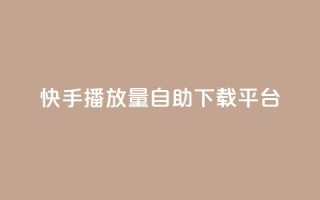 快手播放量自助下载平台,抖音快手24小时自助服务 - qq空间说说浏览量怎么打开的 - 快手粉丝满5000上限怎么增加