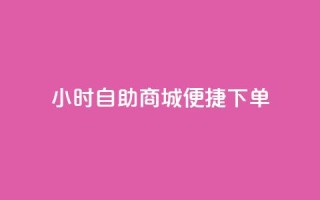 24小时自助商城，便捷下单！