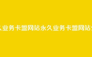 qq永久业务卡盟网站(永久业务卡盟网站介绍)