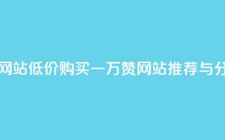 01元一万赞网站 - 低价购买一万赞网站推荐与分析!