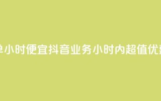 抖音业务下单24小时便宜 - 抖音业务24小时内超值优惠下单！