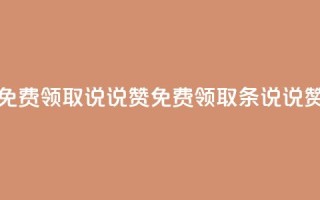 免费领取100说说赞(免费领取100条说说赞)