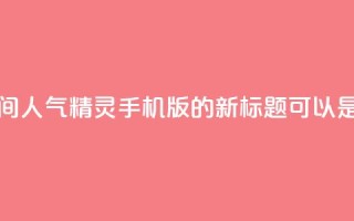 qq空间人气精灵手机版(QQ空间人气精灵手机版的新标题可以是手机上的QQ空间人气助手)
