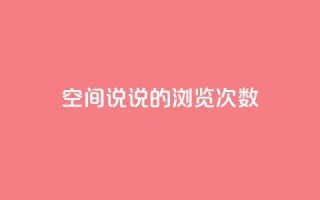 qq空间说说的浏览次数 - qq空间说说如何提升浏览量秘籍!