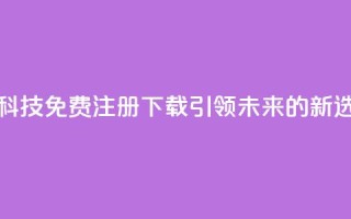 高科技免费注册下载：引领未来的新选择