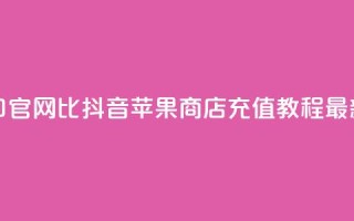 抖音ios充值入口官网1比1 - 抖音苹果商店充值教程最新推荐！