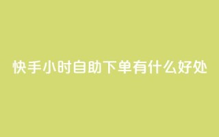 快手24小时自助下单有什么好处？