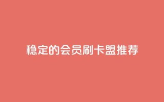 稳定的会员刷卡盟推荐