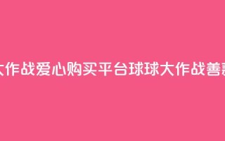 球球大作战爱心购买平台 → 球球大作战善款商城