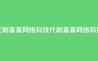 dy代刷喜喜网络科技(dy代刷喜喜网络科技 - 优质代刷服务)