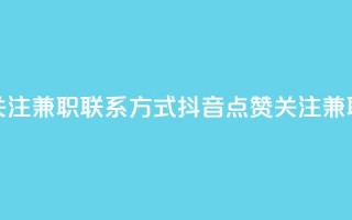 抖音点赞关注兼职联系方式(抖音点赞关注兼职联系电话)