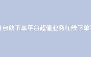 超低价qq业务自助下单平台 - 超值qq业务在线下单平台!