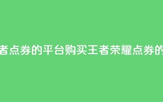 低价买王者点券的平台(购买王者荣耀点券的经济平台)